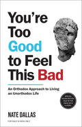 Youre Too Good to Feel This Bad: An Orthodox Approach to Living an Unorthodox Life