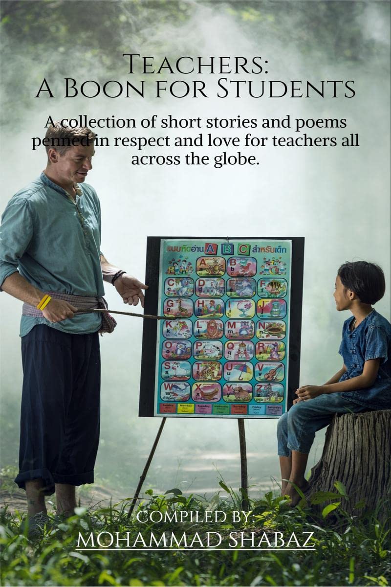 Teachers: A Boon For Students : A Collection Of Short Stories And Poems Penned In Respect And Love For Teachers All Across The G