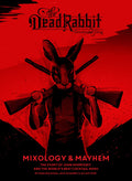 The Dead Rabbit Mixology & Mayhem: The Story of John Morrissey and the Worlds Best Cocktail Menu