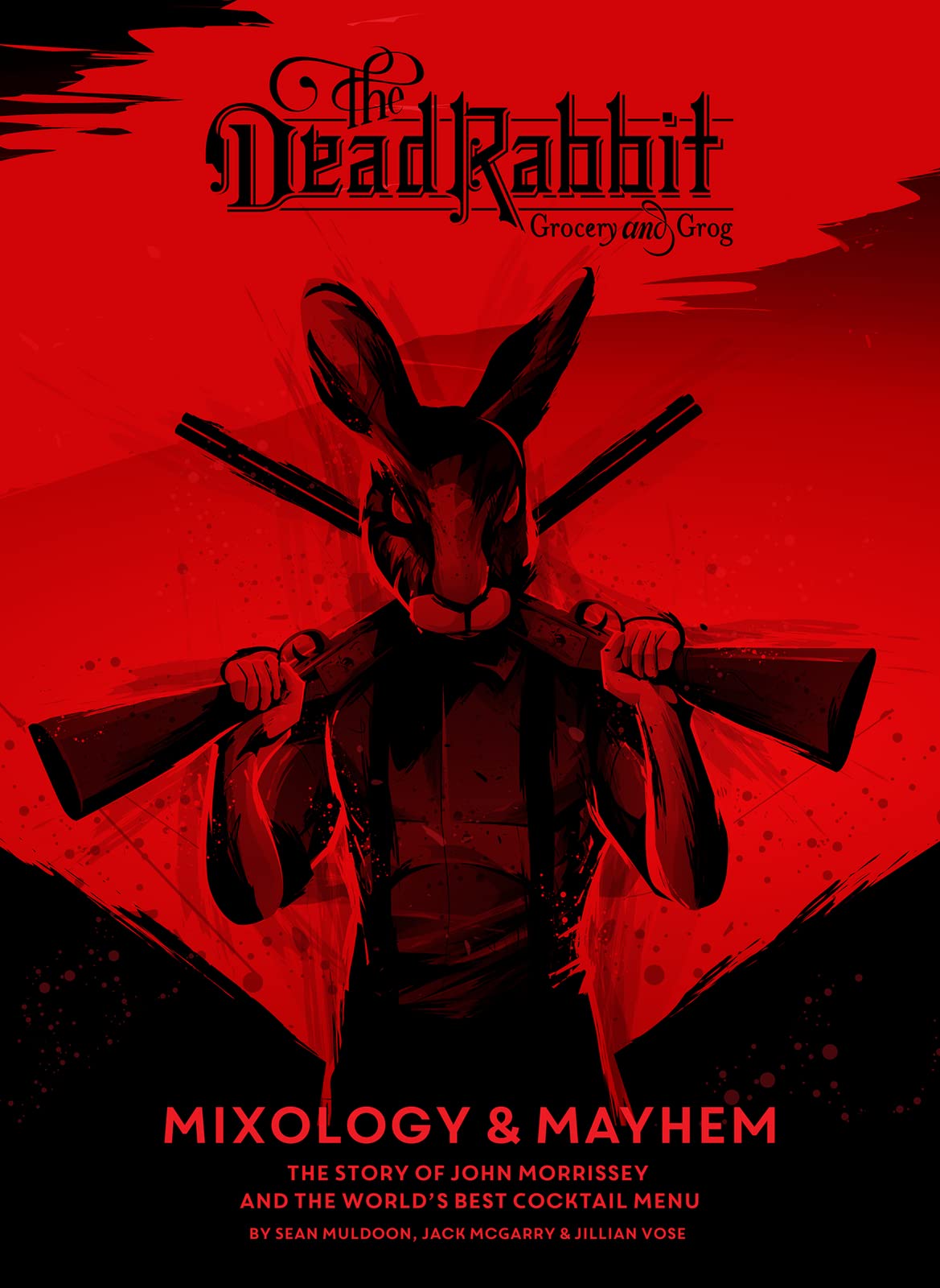 The Dead Rabbit Mixology & Mayhem: The Story of John Morrissey and the Worlds Best Cocktail Menu