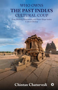 Who Owns the Past Indias Cultural Coup: How Memory, Monuments, and Power Shape Indias Cultural Destiny