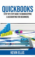 QuickBooks: StepbyStep Guide to Bookkeeping & Accounting for Beginners