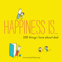 Happiness Is . . . 200 Things I Love About Dad: (Fathers Day Gifts, Gifts for Dads from Sons and Daughters, New Dad Gifts)