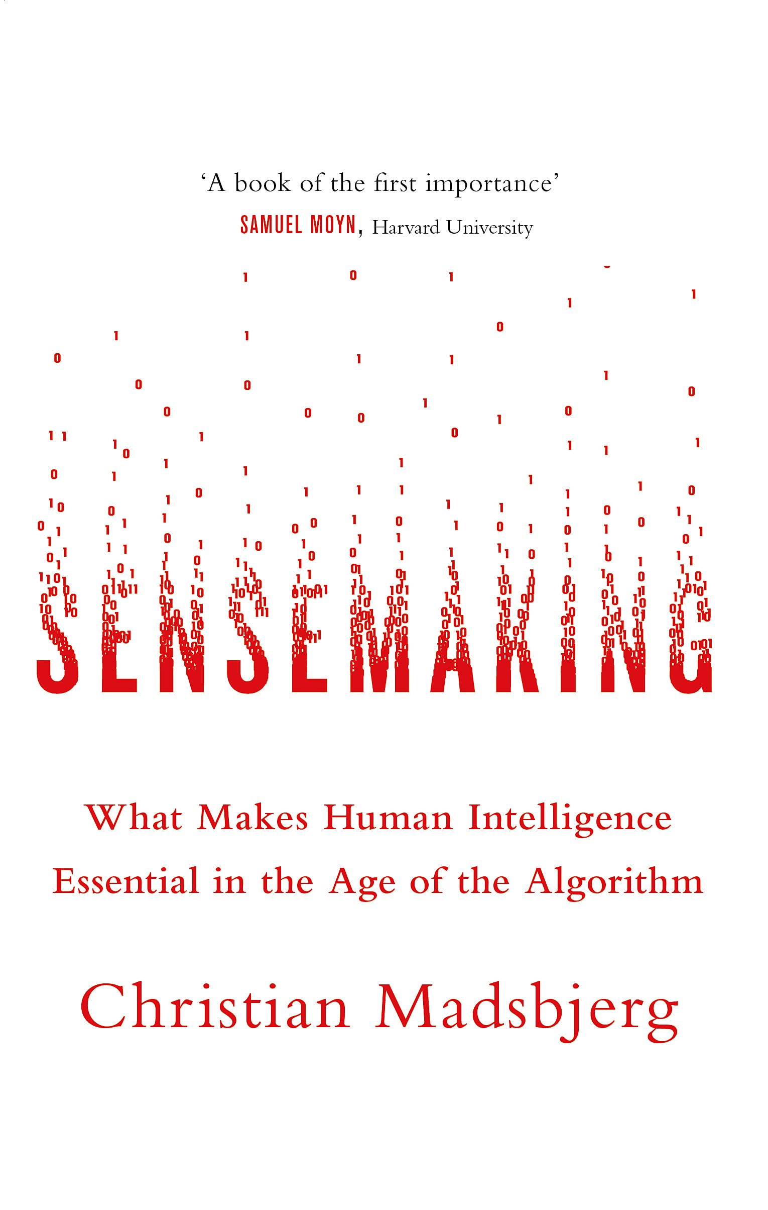 SENSEMAKING: WHAT MAKES HUMAN INTELLIGENCE ESSENTIAL IN THE AGE OF THE ALGORITHM