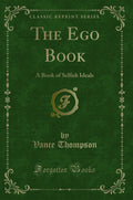 The Ego Book: A Book Of Selfish Ideals (Classic Reprint)