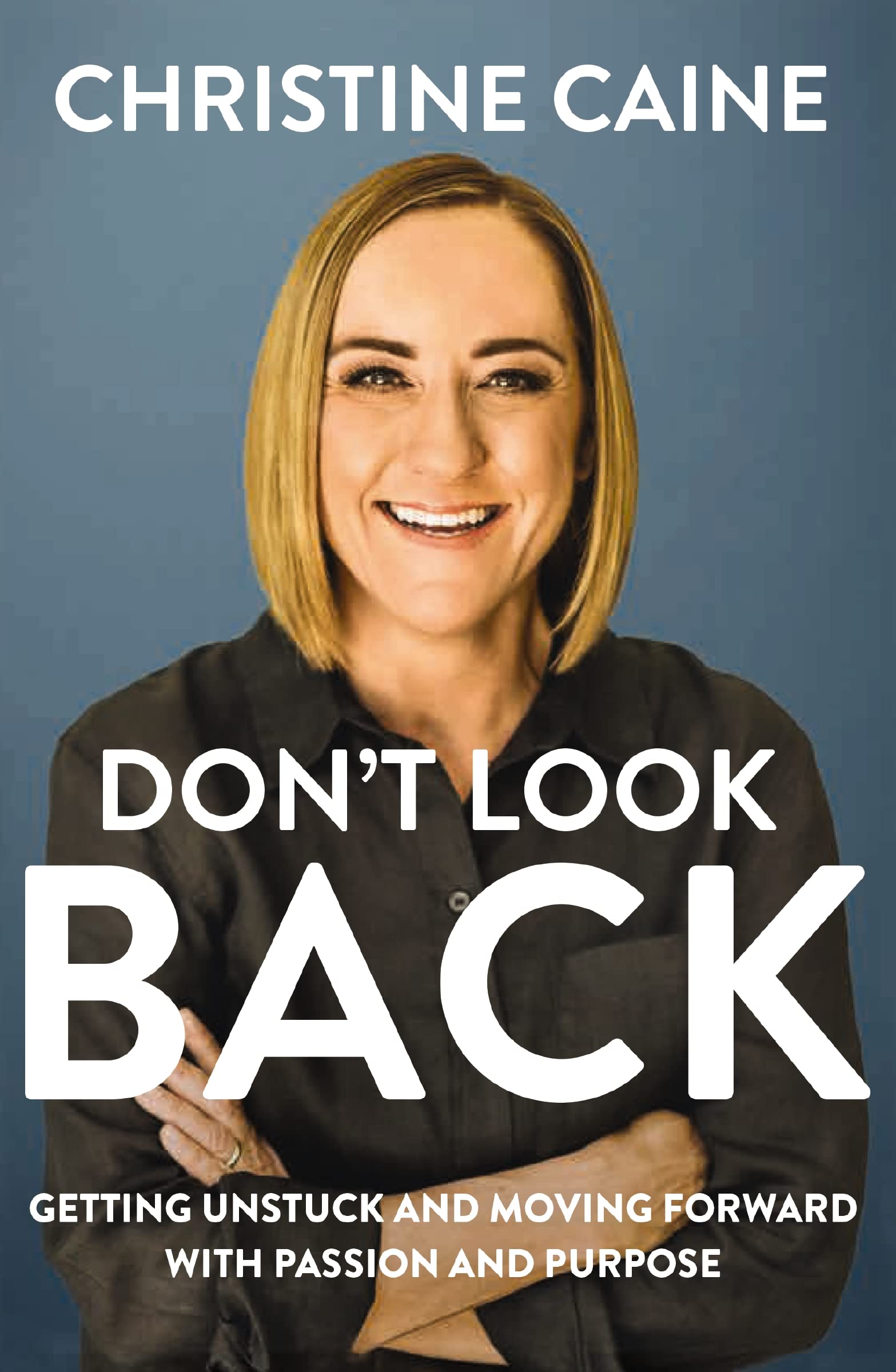 Dont Look Back: Getting Unstuck and Moving Forward with Passion and Purpose
