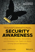 Transformational Security Awareness: What Neuroscientists, Storytellers, and Marketers Can Teach Us About Driving Secure Behavio