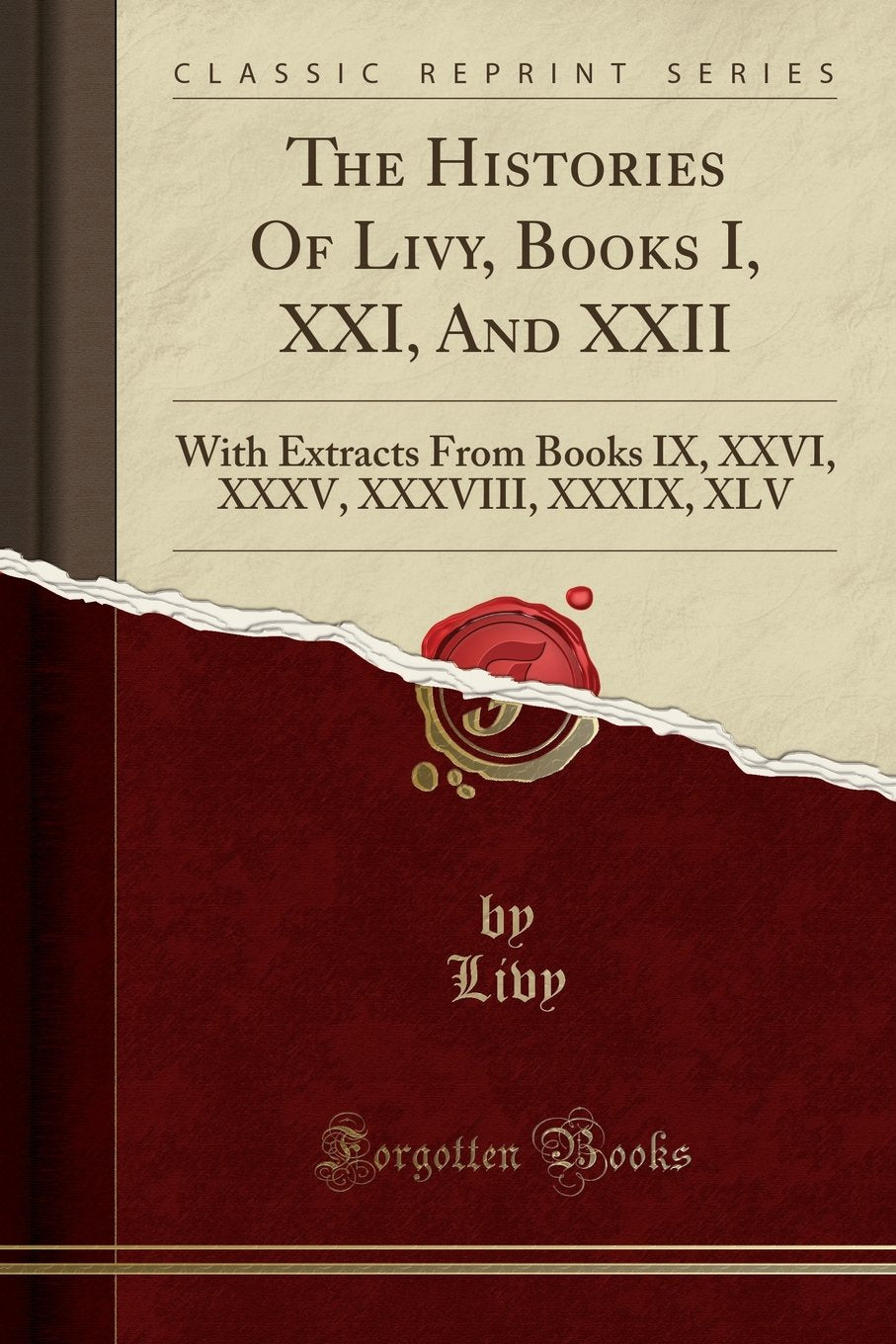 The Histories of Livy, Books I, XXI, and XXII: With Extracts from Books IX, XXVI, XXXV, XXXVIII, XXXIX, XLV (Classic Reprint)