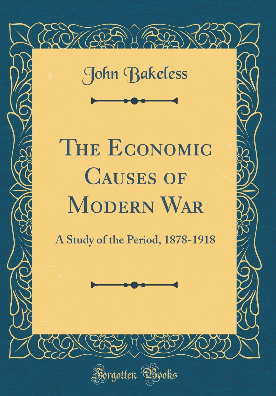 The Economic Causes of Modern War: A Study of the Period, 18781918 (Classic Reprint)