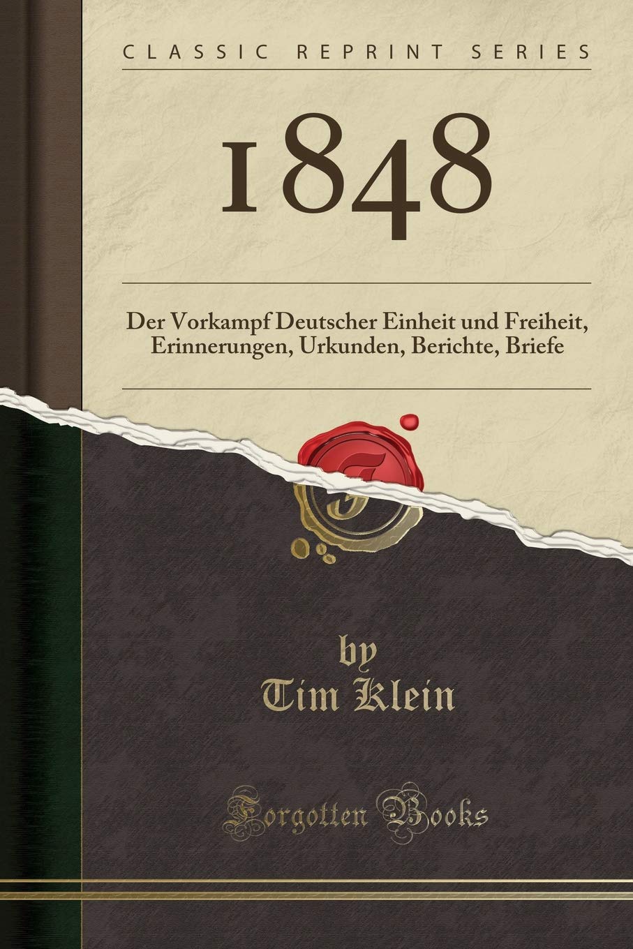 1848: Der Vorkampf Deutscher Einheit Und Freiheit, Erinnerungen, Urkunden, Berichte, Briefe (Classic Reprint)