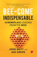 Beecome Indispensable: 15 Workplace Lessons from the Bees
