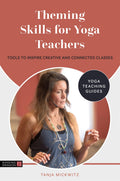 THEMING SKILLS FOR YOGA TEACHERS: TOOLS TO INSPIRE CREATIVE AND CONNECTED CLASSES (Yoga Teaching Guides)