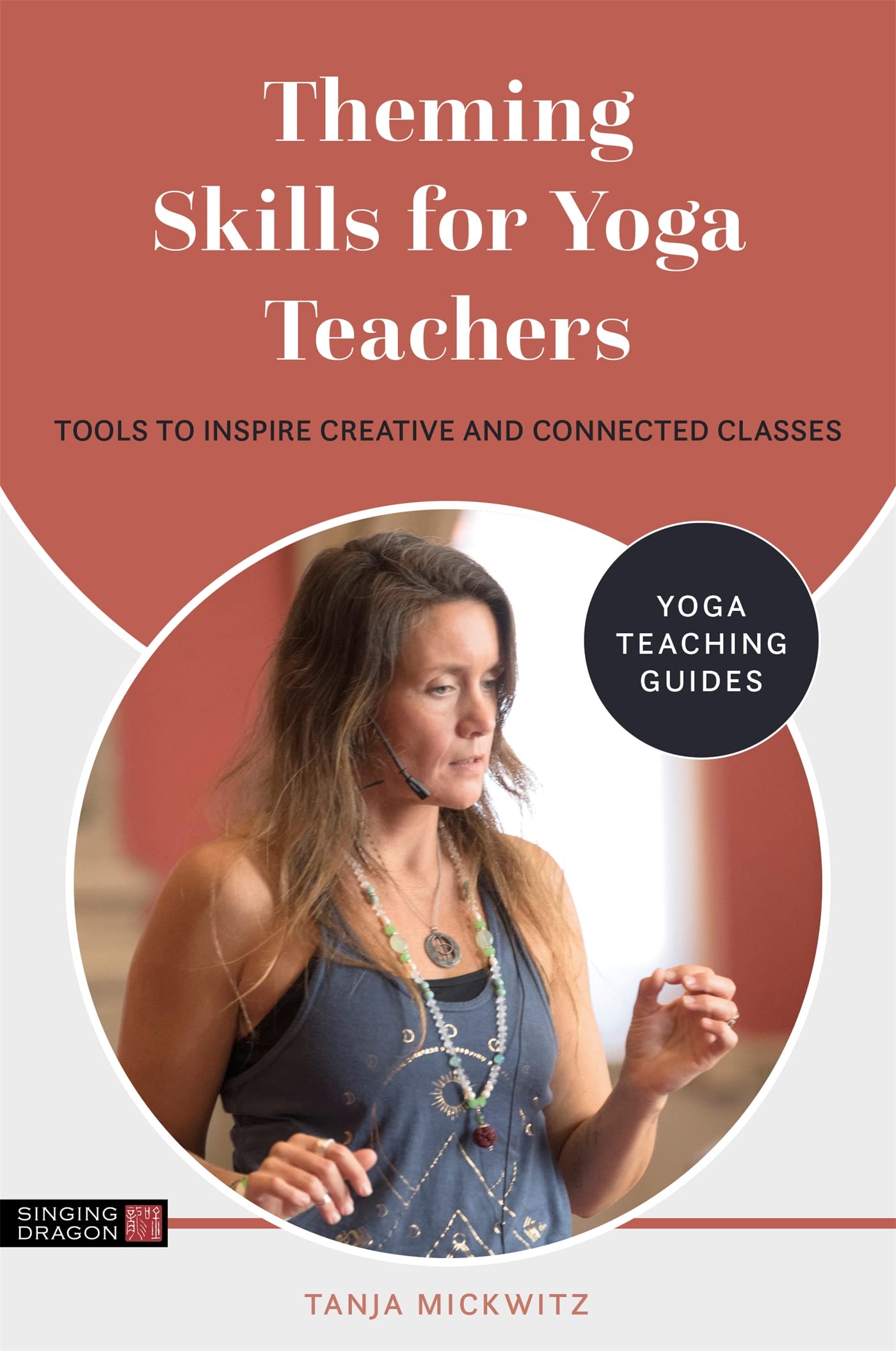 THEMING SKILLS FOR YOGA TEACHERS: TOOLS TO INSPIRE CREATIVE AND CONNECTED CLASSES (Yoga Teaching Guides)