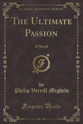 The Ultimate Passion: A Novel (Classic Reprint)