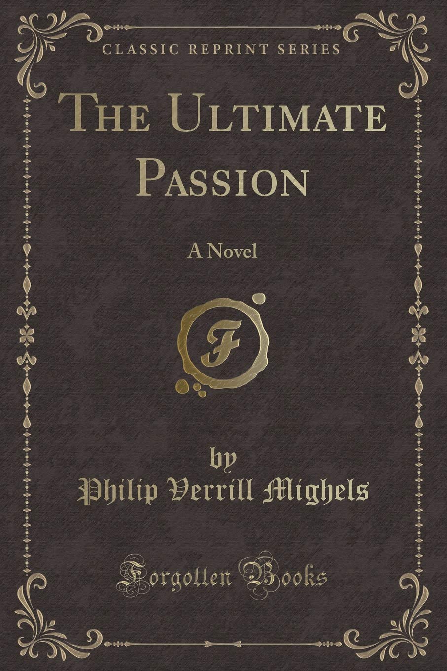 The Ultimate Passion: A Novel (Classic Reprint)