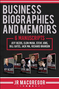 Business Biographies and Memoirs: 6 Manuscripts: Jeff Bezos, Elon Musk, Steve Jobs, Bill Gates, Jack Ma, Richard Branson