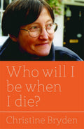 WHO WILL I BE WHEN I DIE?