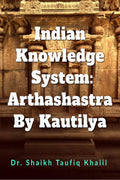 Indian Knowledge System: Arthashastra By Kautilya : Exploring Ancient Indian Wisdom: Unveiling Arthashastra by Kautilya