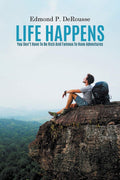 Life Happens: You DonT Have To Be Rich And Famous To Have Adventures