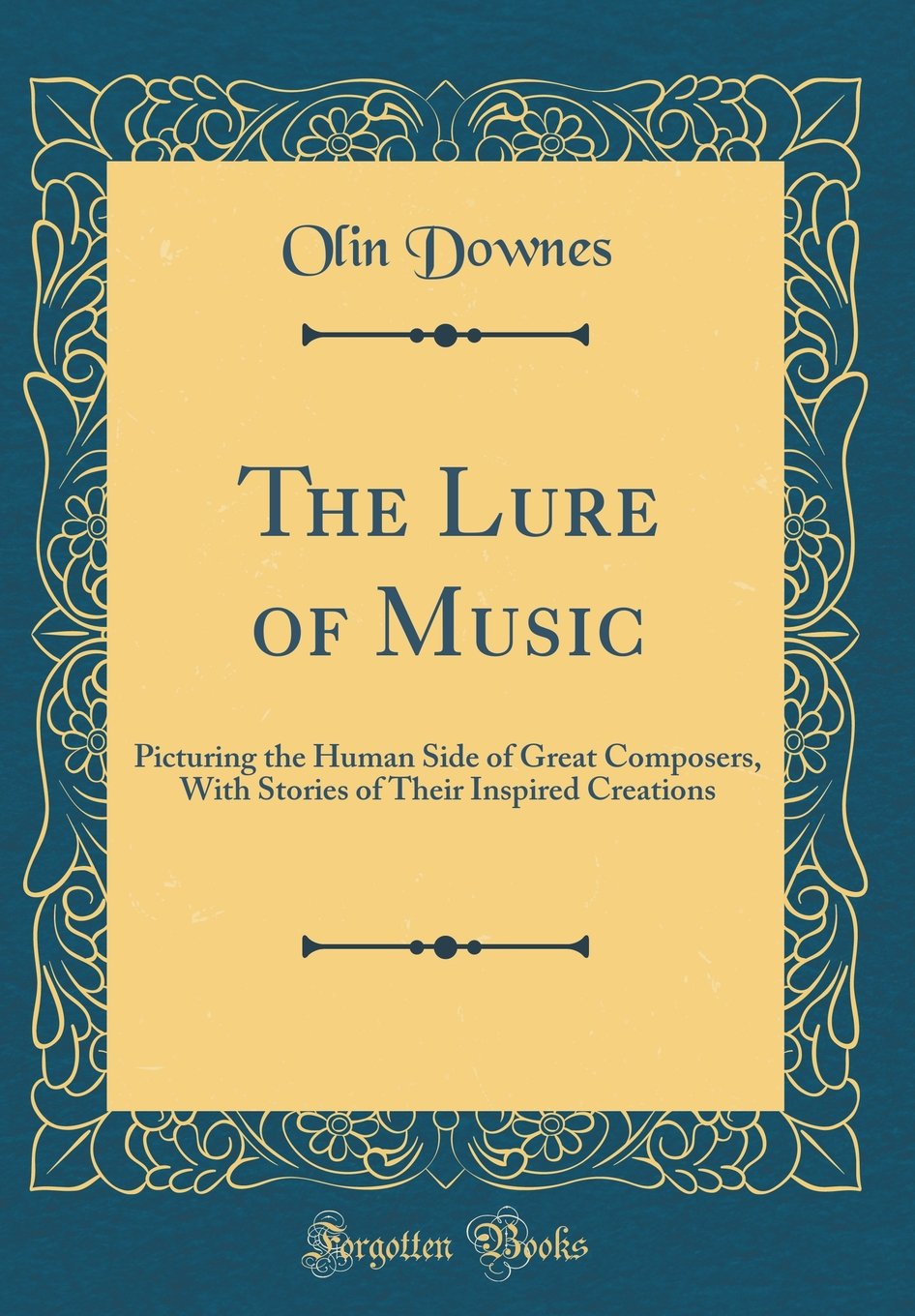 The Lure of Music: Picturing the Human Side of Great Composers, with Stories of Their Inspired Creations (Classic Reprint)