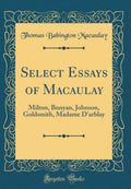 Select Essays of Macaulay: Milton, Bunyan, Johnson, Goldsmith, Madame dArblay (Classic Reprint)