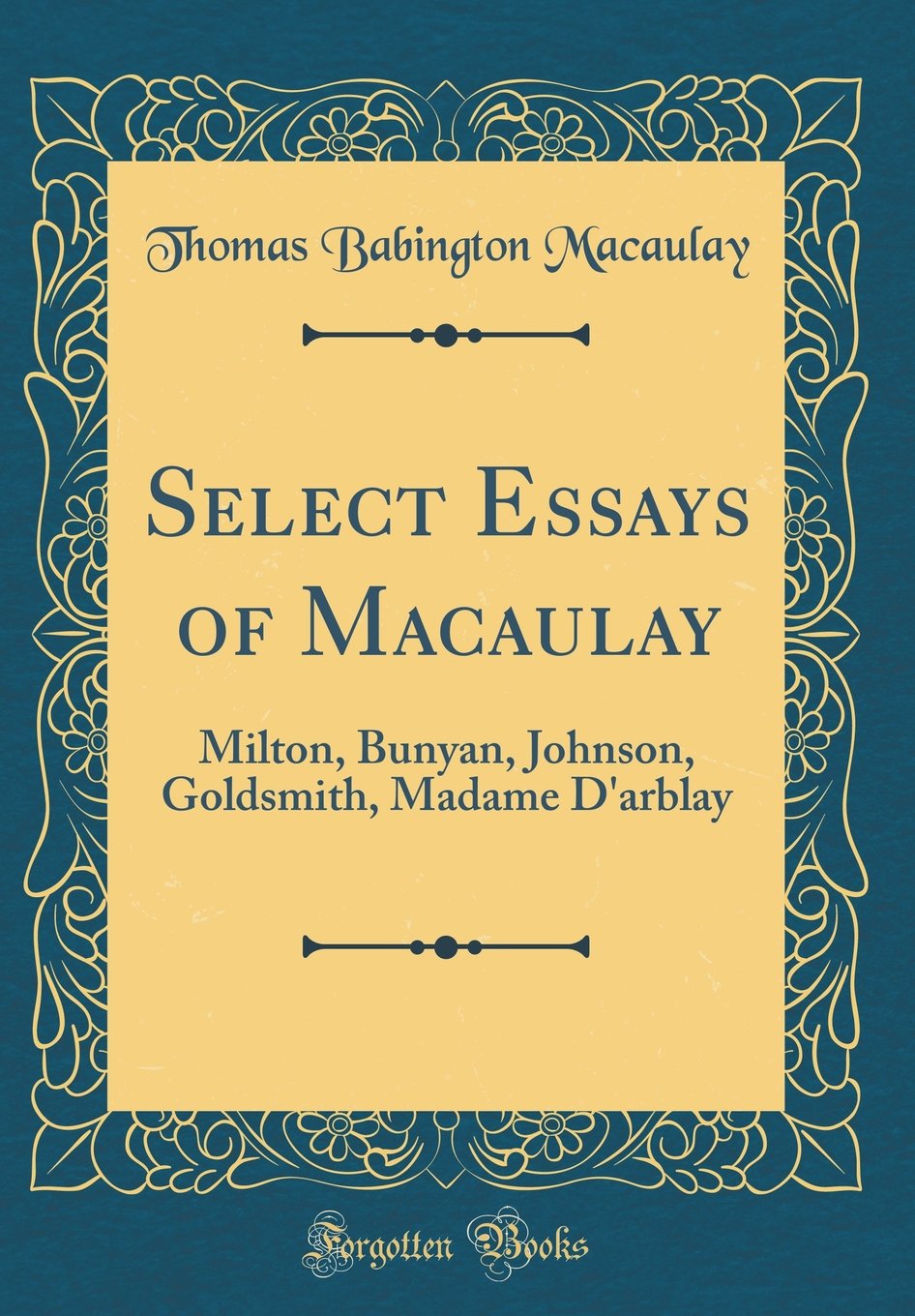 Select Essays of Macaulay: Milton, Bunyan, Johnson, Goldsmith, Madame dArblay (Classic Reprint)