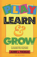 Play, Learn and Grow: An Annotated Guide to the Best Books and Materials for Very Young Children (Childrens and Young Adult Lit