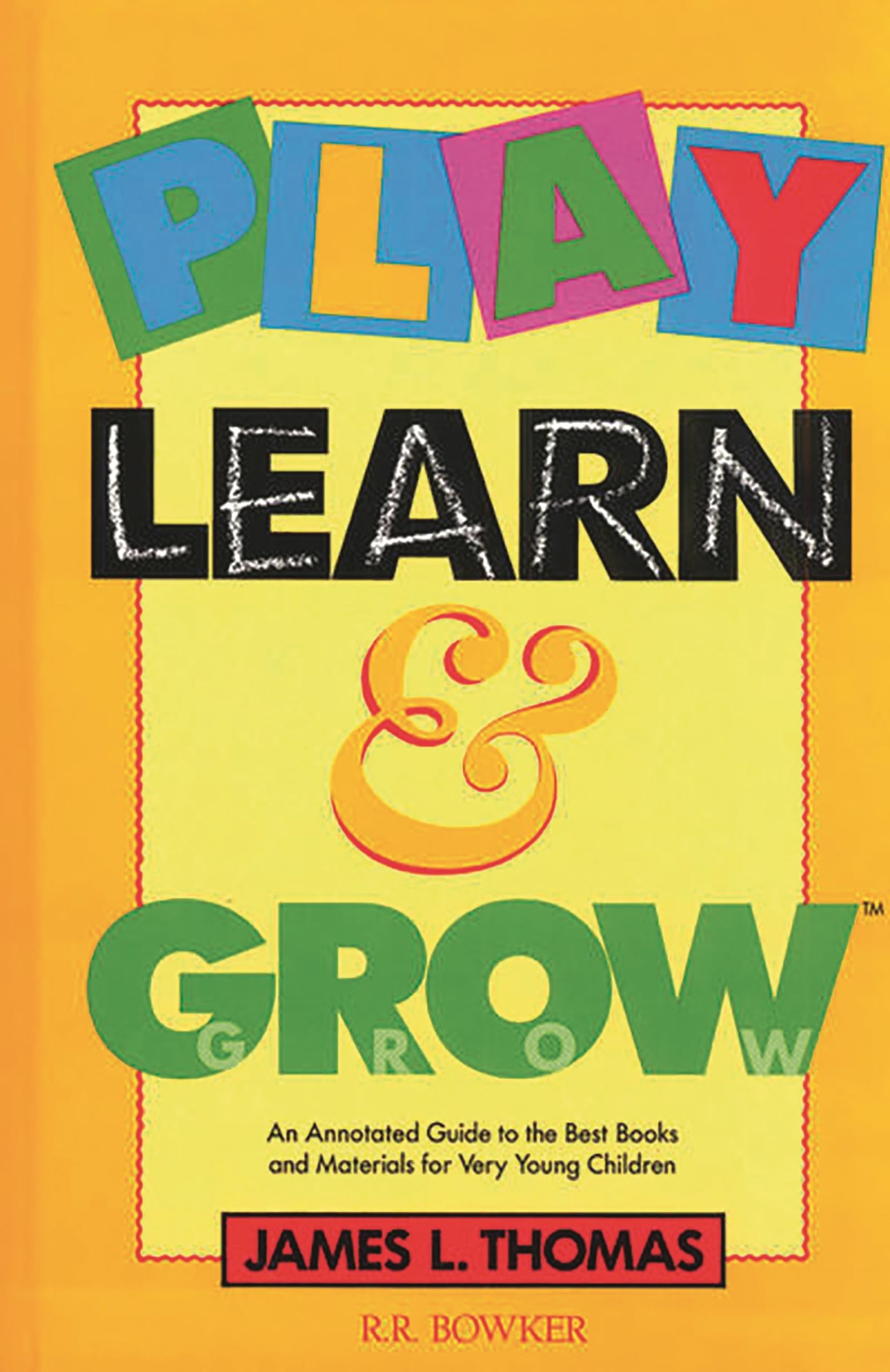 Play, Learn and Grow: An Annotated Guide to the Best Books and Materials for Very Young Children (Childrens and Young Adult Lit