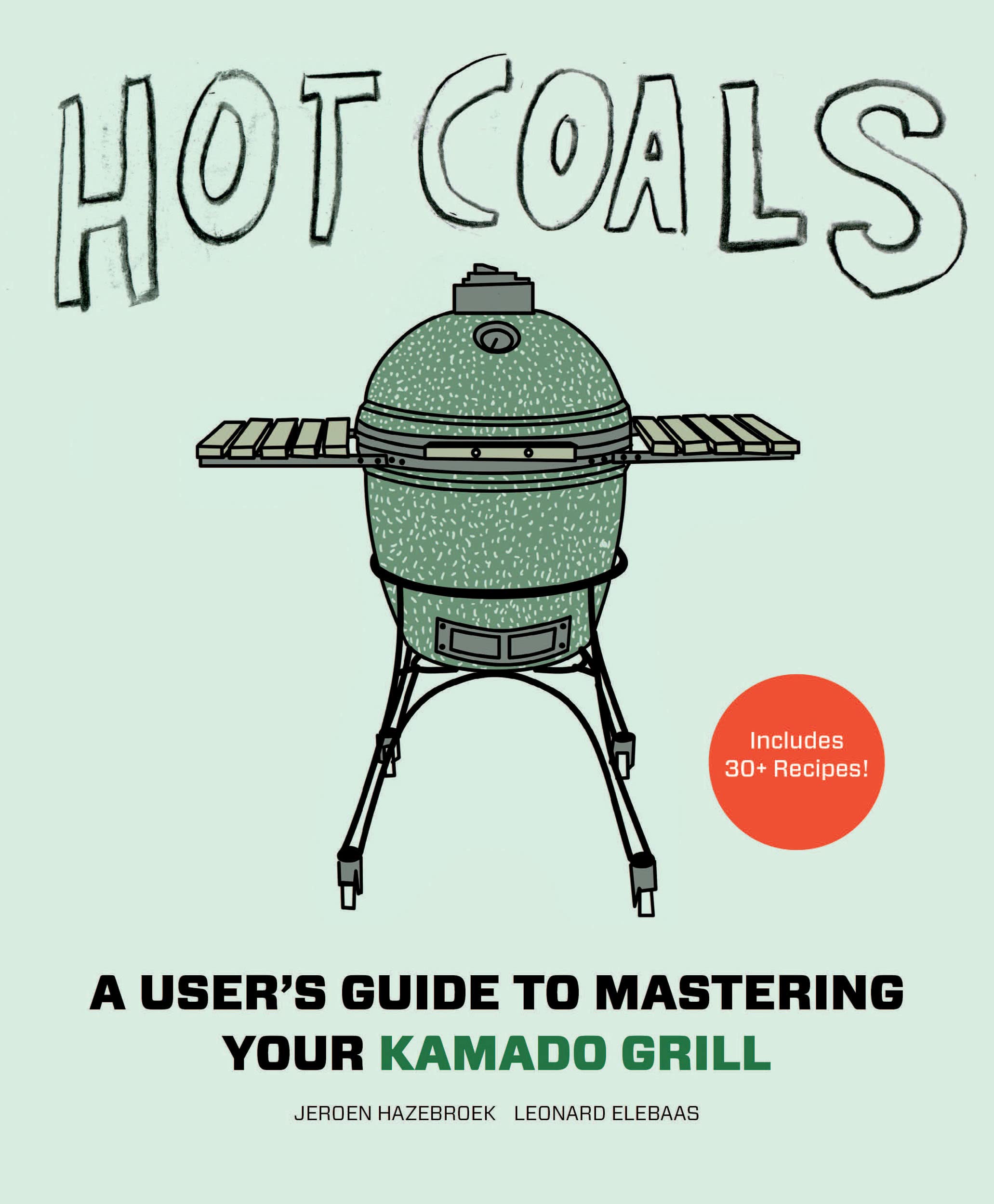 Hot Coals: A Users Guide to Mastering Your Kamado Grill