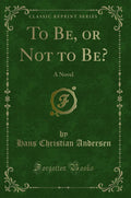 To Be, or Not to Be?: A Novel (Classic Reprint)