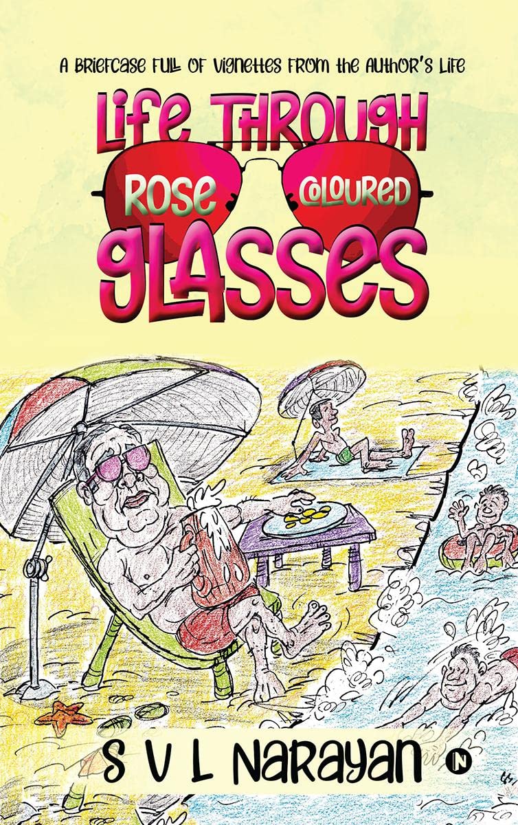 Life Through RoseColoured Glasses : A Briefcase Full Of Vignettes From The AuthorS Life