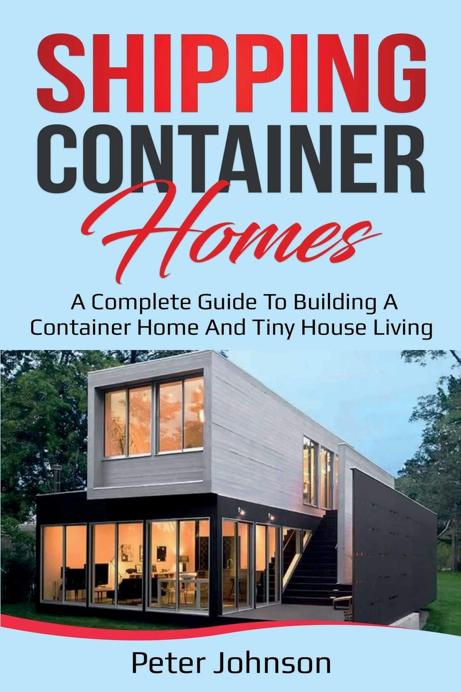 Shipping Container Homes: A Complete Guide To Building A Container Home And Tiny House Living