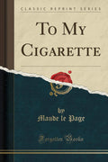 To My Cigarette (Classic Reprint)
