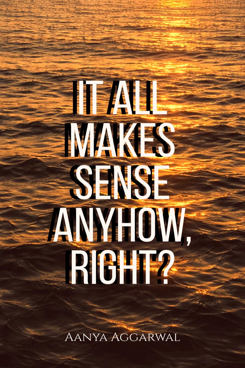 It all makes sense anyhow, right?: These arent JUST poems...