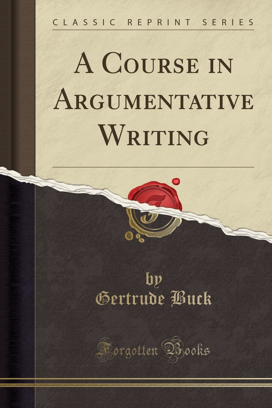 A Course in Argumentative Writing (Classic Reprint)
