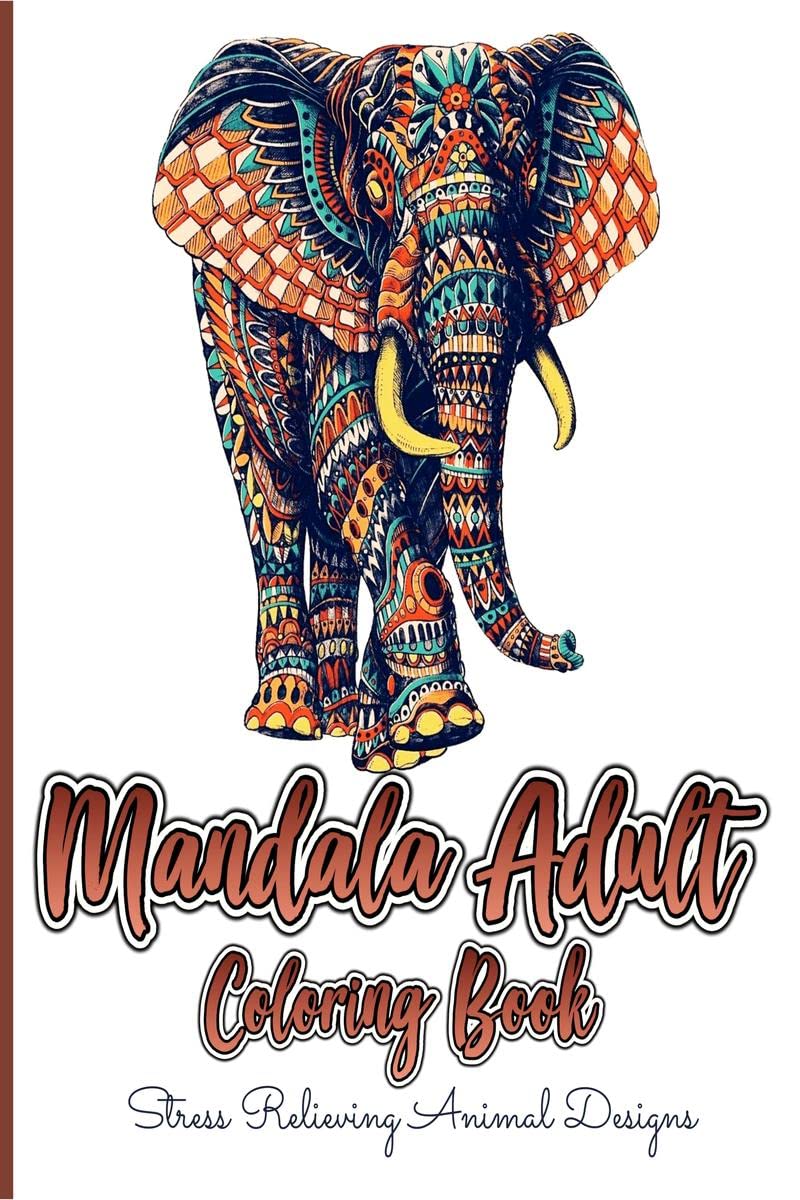 Mandala Adult Coloring Book: Stress Relieving Animal Designs : Mandalas Coloring Pages With Elephants, Giraffes, Lions, Tigers, 