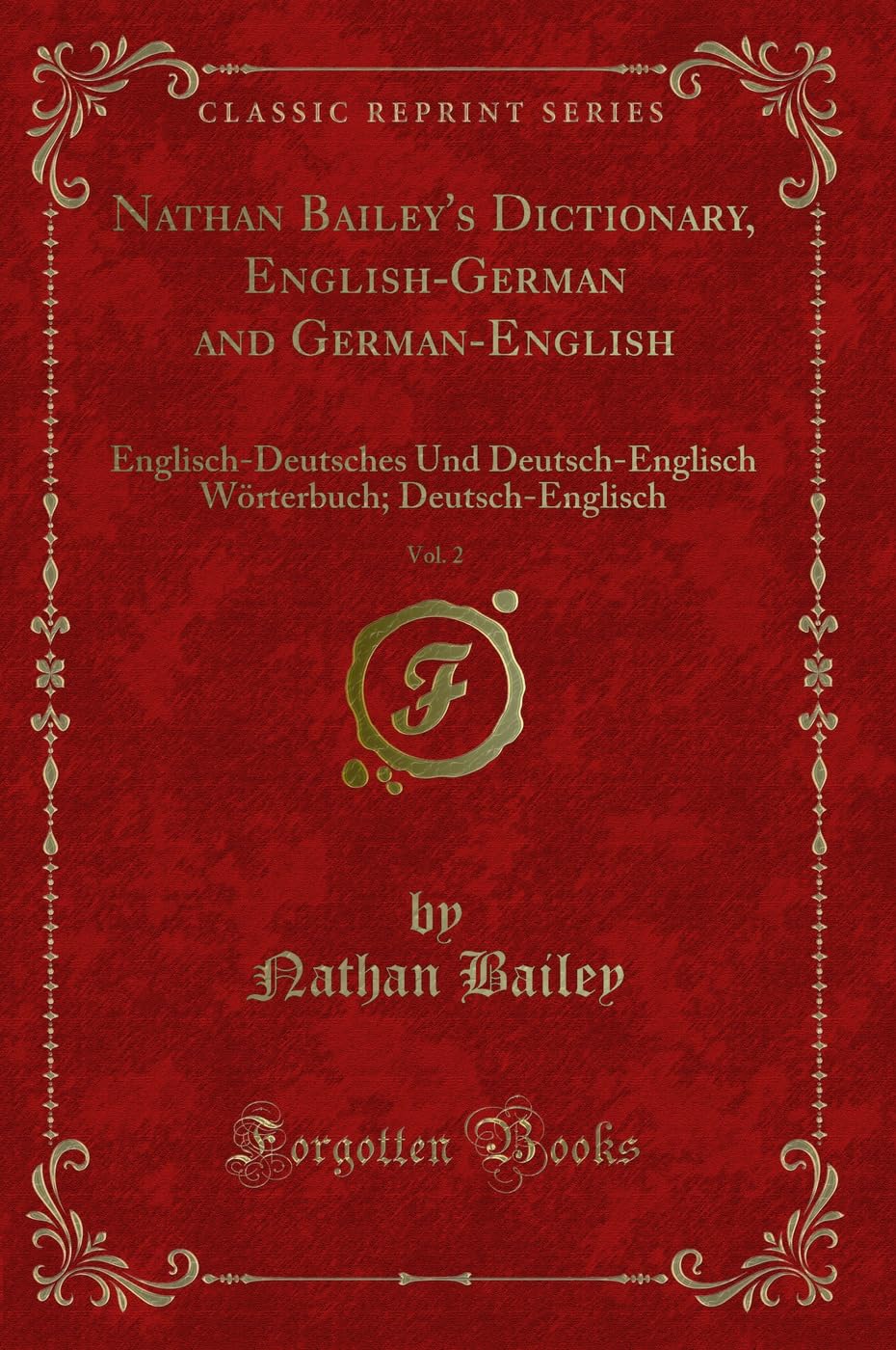 Nathan Baileys Dictionary, EnglishGerman and GermanEnglish, Vol. 2: EnglischDeutsches Und DeutschEnglisch Wrterbuch; Deuts