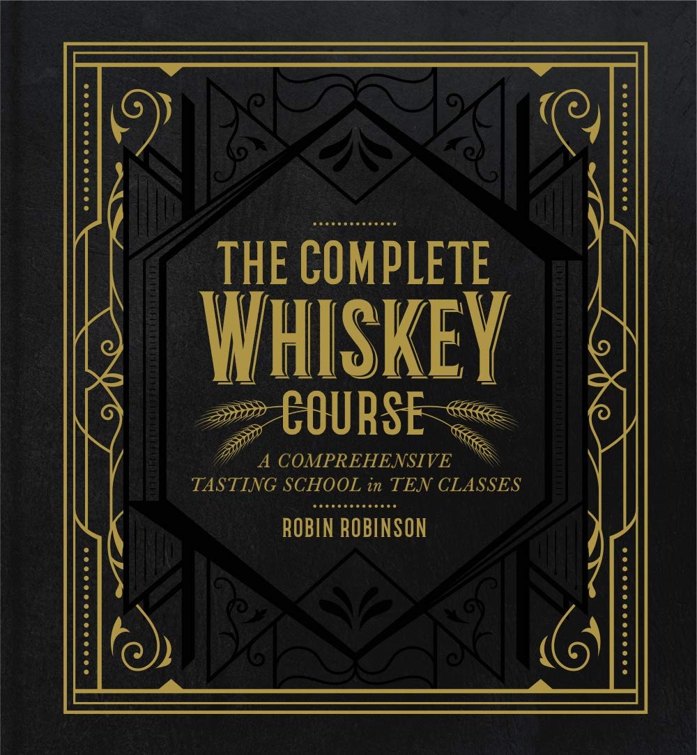 The Complete Whiskey Course: A Comprehensive Tasting School in Ten Classes  A Cocktail Book