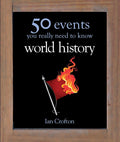 World History: 50 Events You Really Need to Know (50 Ideas You Really Need to Know series)