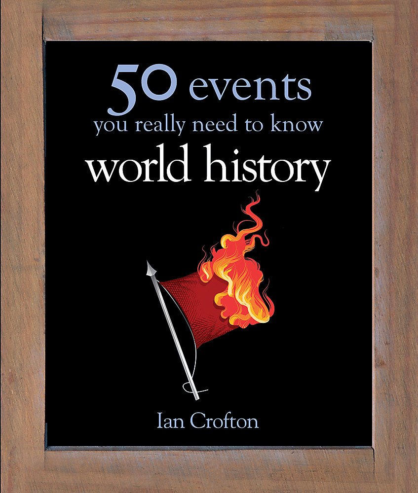 World History: 50 Events You Really Need to Know (50 Ideas You Really Need to Know series)
