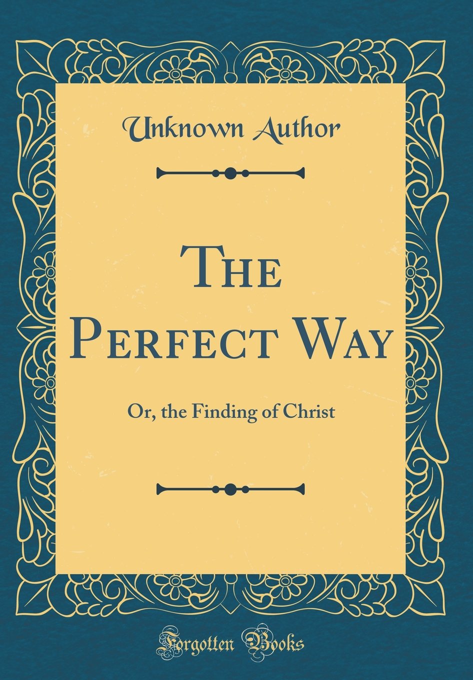 The Perfect Way: Or, the Finding of Christ (Classic Reprint)