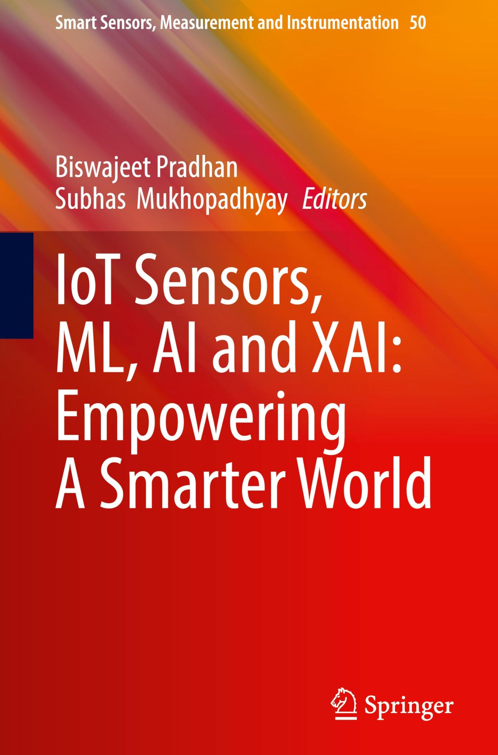 Iot Sensors, Ml, Ai and Xai: Empowering a Smarter World: 50 (Smart Sensors, Measurement and Instrumentation, 50)
