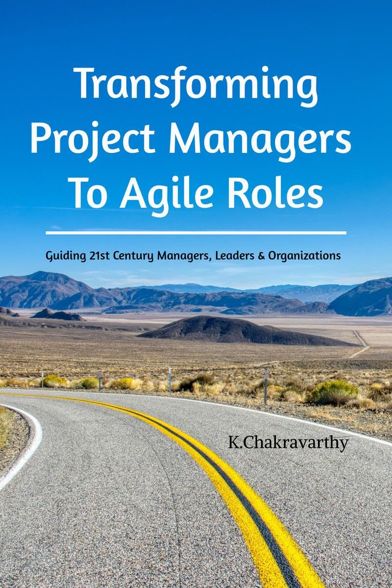 Transforming Project Managers To Agile Roles : Guiding 21st Century Managers, Leaders & Organizations
