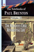 Religious Urge, Reverential Life: Volume 12: The Notebooks Of Paul Brunton (Religious Urge, Reverential Life: The Notebooks Of P