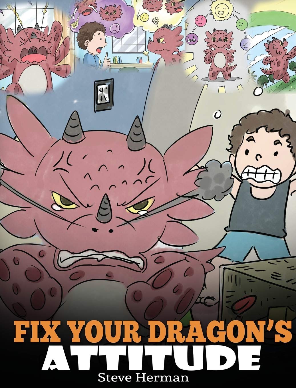 Fix Your Dragons Attitude: Help Your Dragon To Adjust His Attitude. A Cute Children Story To Teach Kids About Bad Attitude and 