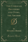 The Corsican Brothers And Otho, The Archer (Classic Reprint)
