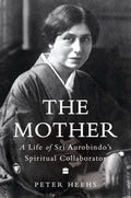 Indian Lives Series Book 4  The Mother : A Life Of Sri AurobindoS Spiritual Collaborator