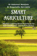 Smart Agriculture : Machine Learning Based Techniques for Soil Classification and Yield Prediction