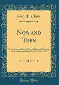 Now and Then: A Discursive Poem, Delivered Before the Young Mens Institute, Hartford, Feb. 27th, 1855 (Classic Reprint)