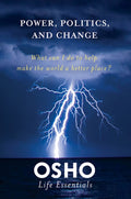 POWER, POLITICS, AND CHANGE (Osho Life Essentials)